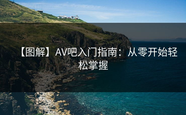 【图解】AV吧入门指南：从零开始轻松掌握